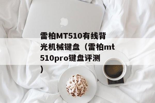 雷柏MT510有线背光机械键盘（雷柏mt510pro键盘评测)