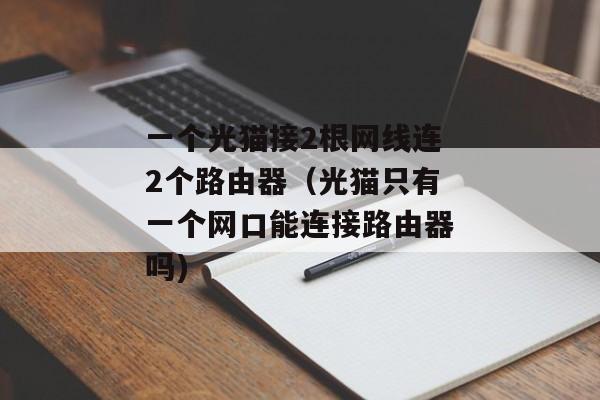 一个光猫接2根网线连2个路由器（光猫只有一个网口能连接路由器吗)
