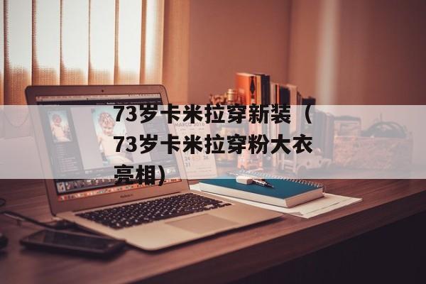 73岁卡米拉穿新装（73岁卡米拉穿粉大衣亮相)