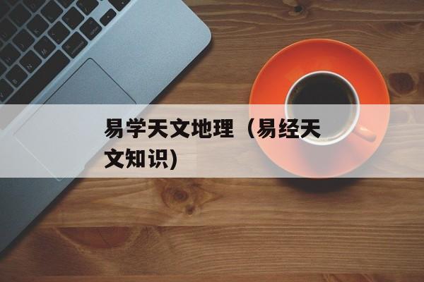 易学天文地理（易经天文知识)