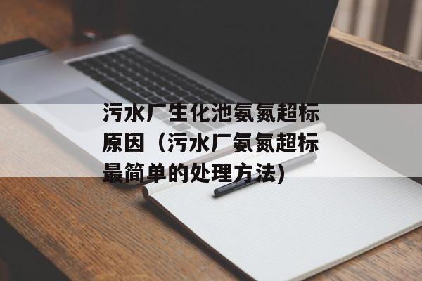 污水厂生化池氨氮超标原因（污水厂氨氮超标最简单的处理方法)