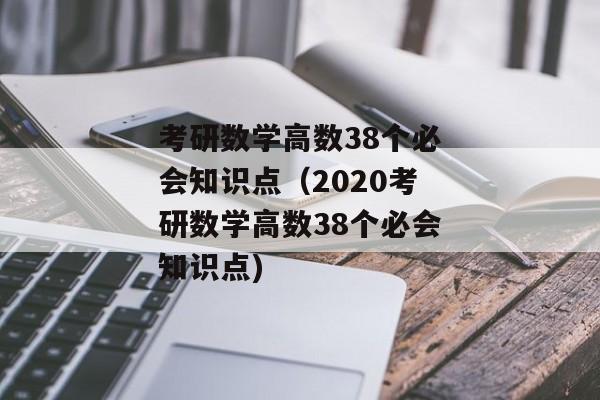 考研数学高数38个必会知识点（2020考研数学高数38个必会知识点)