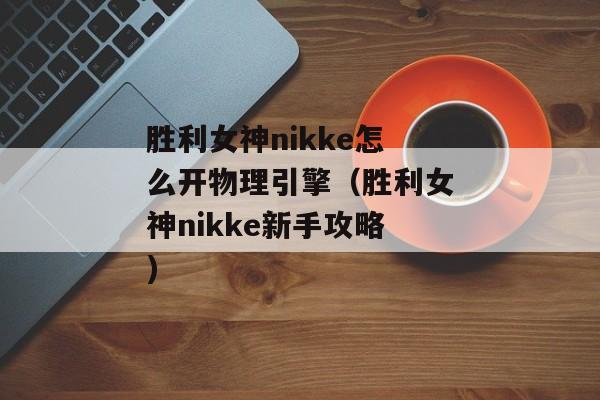 胜利女神nikke怎么开物理引擎（胜利女神nikke新手攻略)