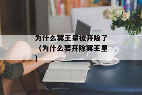 为什么冥王星被开除了（为什么要开除冥王星)