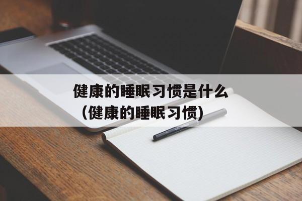 健康的睡眠习惯是什么（健康的睡眠习惯)