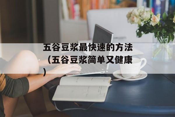 五谷豆浆最快速的方法（五谷豆浆简单又健康）