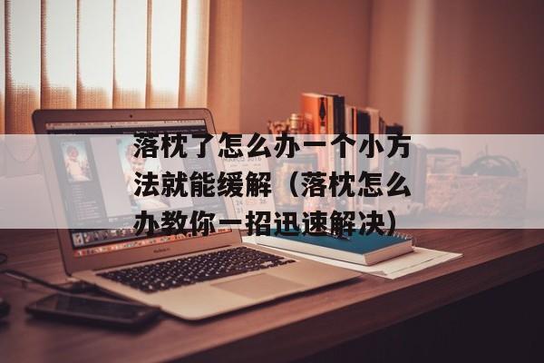 落枕了怎么办一个小方法就能缓解（落枕怎么办教你一招迅速解决）