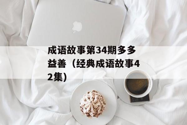 成语故事第34期多多益善（经典成语故事42集)