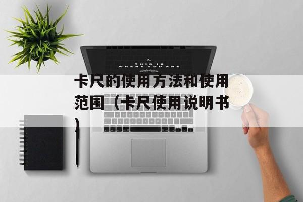 卡尺的使用方法和使用范围（卡尺使用说明书)