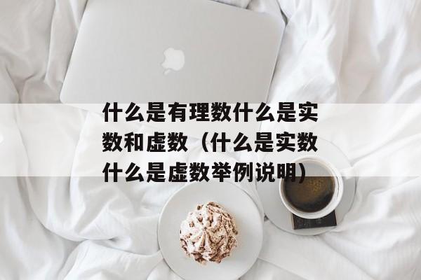 什么是有理数什么是实数和虚数（什么是实数什么是虚数举例说明)
