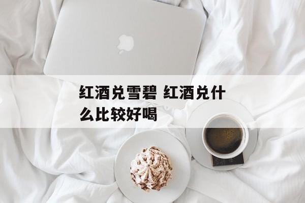 红酒兑雪碧 红酒兑什么比较好喝