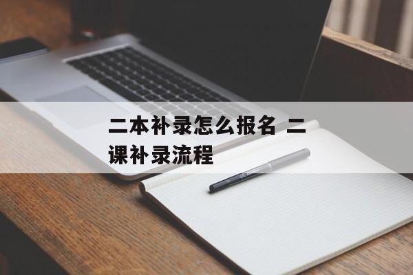 二本补录怎么报名 二课补录流程