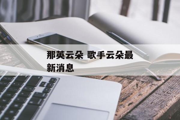 那英云朵 歌手云朵最新消息