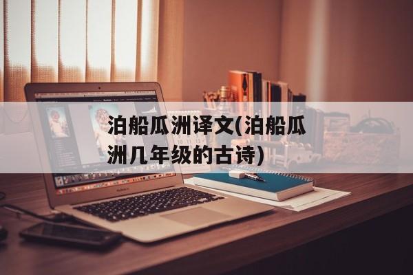 泊船瓜洲译文(泊船瓜洲几年级的古诗)