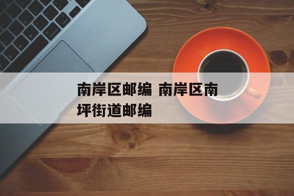 南岸区邮编 南岸区南坪街道邮编