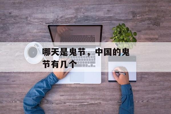 哪天是鬼节，中国的鬼节有几个