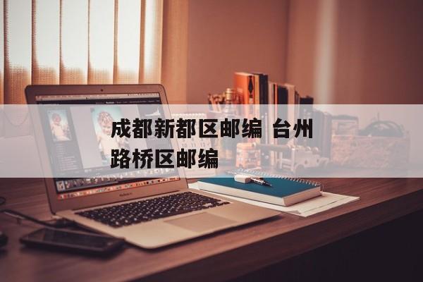 成都新都区邮编 台州路桥区邮编