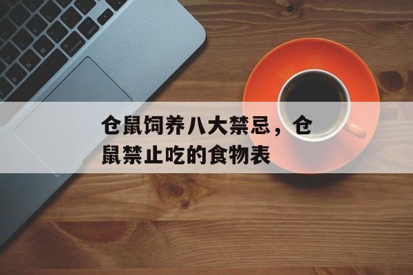 仓鼠饲养八大禁忌，仓鼠禁止吃的食物表