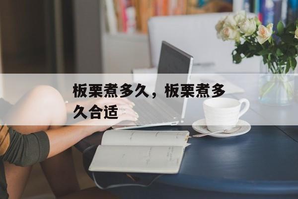 板栗煮多久，板栗煮多久合适