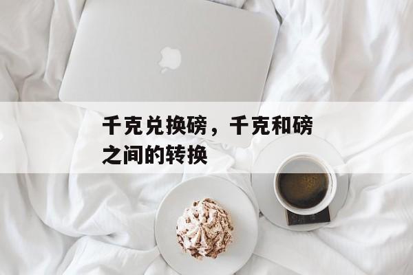 千克兑换磅，千克和磅之间的转换