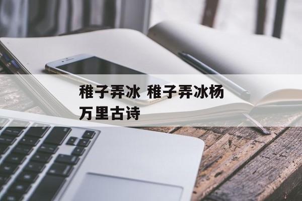 稚子弄冰 稚子弄冰杨万里古诗