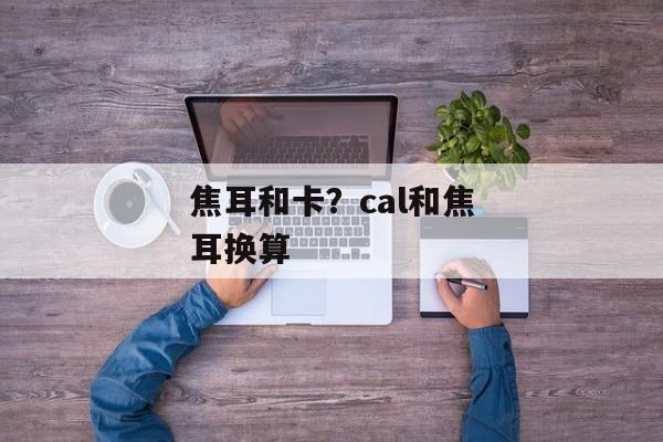 焦耳和卡？cal和焦耳换算