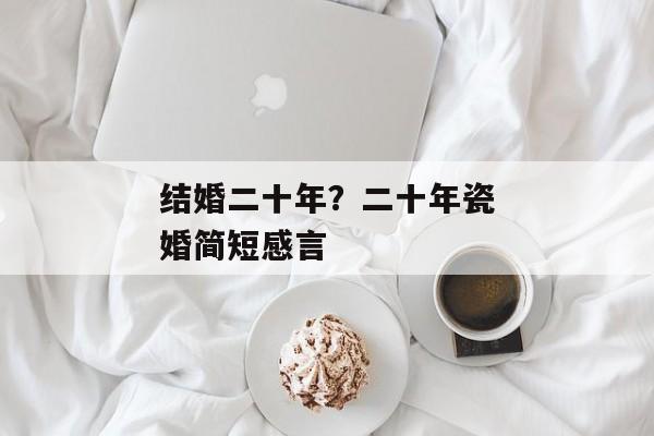 结婚二十年？二十年瓷婚简短感言