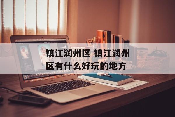 镇江润州区 镇江润州区有什么好玩的地方