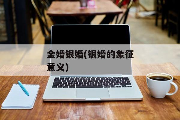 金婚银婚(银婚的象征意义)