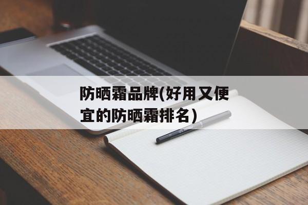 防晒霜品牌(好用又便宜的防晒霜排名)