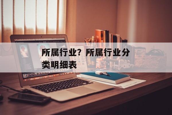 所属行业？所属行业分类明细表