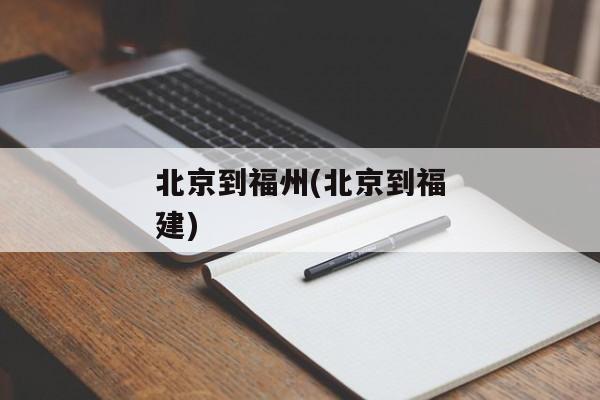 北京到福州(北京到福建)