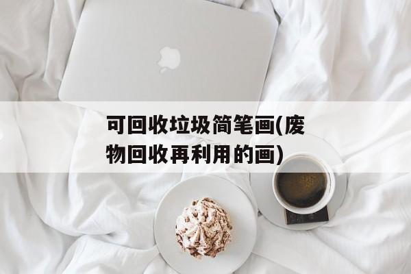 可回收垃圾简笔画(废物回收再利用的画)