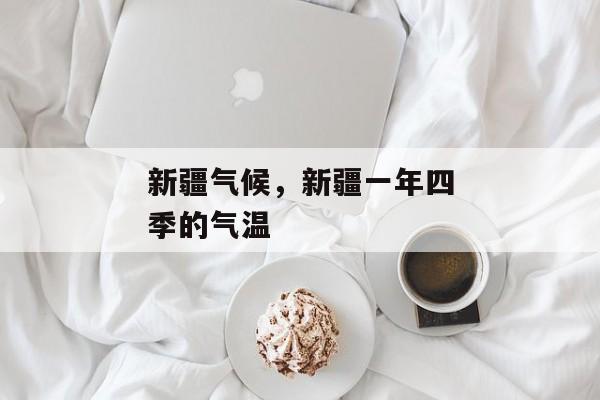 新疆气候，新疆一年四季的气温