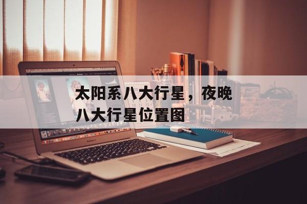 太阳系八大行星，夜晚八大行星位置图