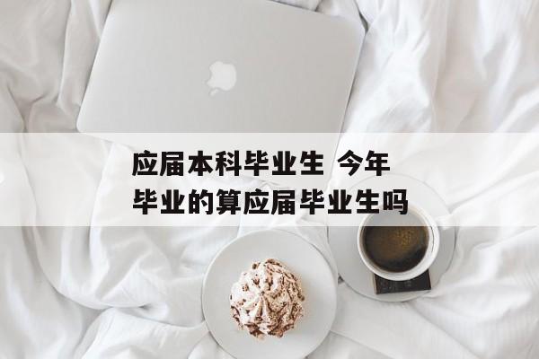 应届本科毕业生 今年毕业的算应届毕业生吗