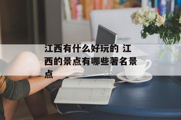 江西有什么好玩的 江西的景点有哪些著名景点
