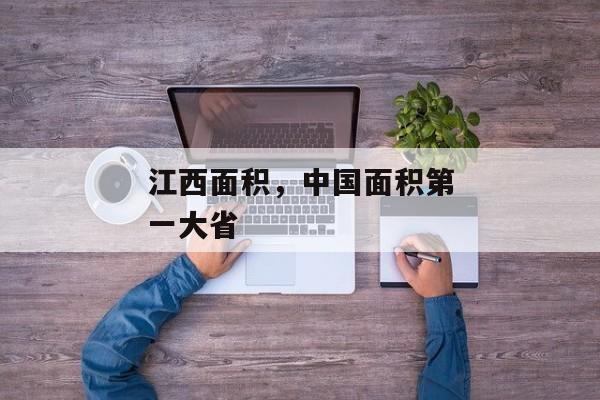 江西面积，中国面积第一大省