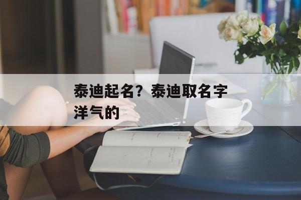 泰迪起名？泰迪取名字洋气的
