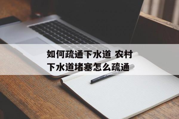 如何疏通下水道 农村下水道堵塞怎么疏通
