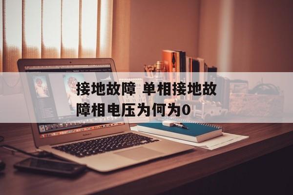 接地故障 单相接地故障相电压为何为0