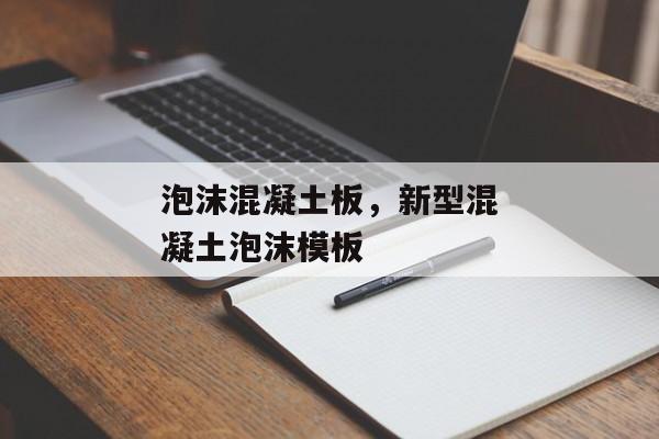 泡沫混凝土板，新型混凝土泡沫模板