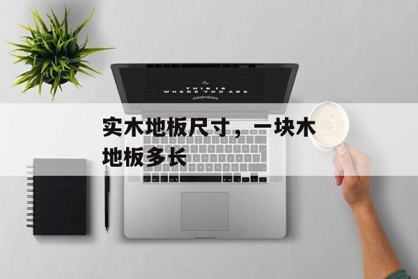 实木地板尺寸，一块木地板多长