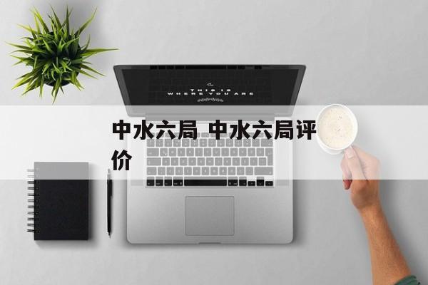 中水六局 中水六局评价