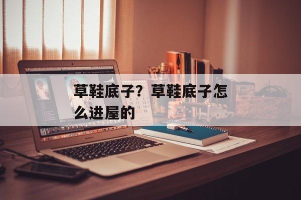 草鞋底子？草鞋底子怎么进屋的