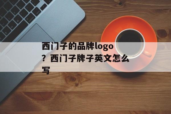 西门子的品牌logo？西门子牌子英文怎么写