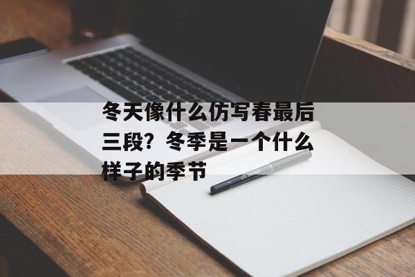 冬天像什么仿写春最后三段？冬季是一个什么样子的季节