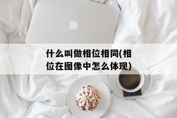 什么叫做相位相同(相位在图像中怎么体现)