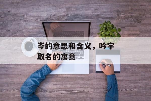 岑的意思和含义，吟字取名的寓意