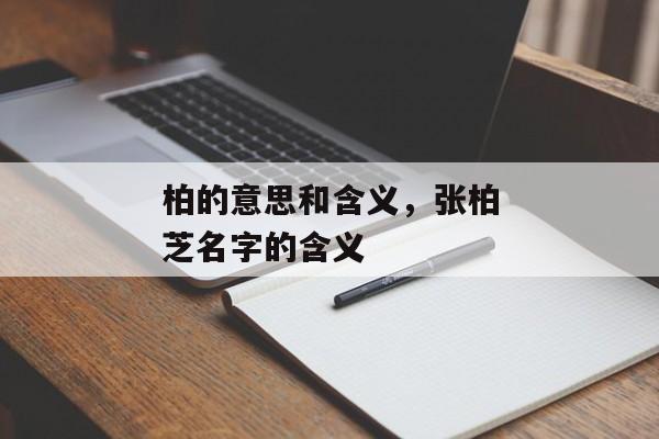 柏的意思和含义，张柏芝名字的含义